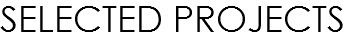 SELECTED PROJECTS